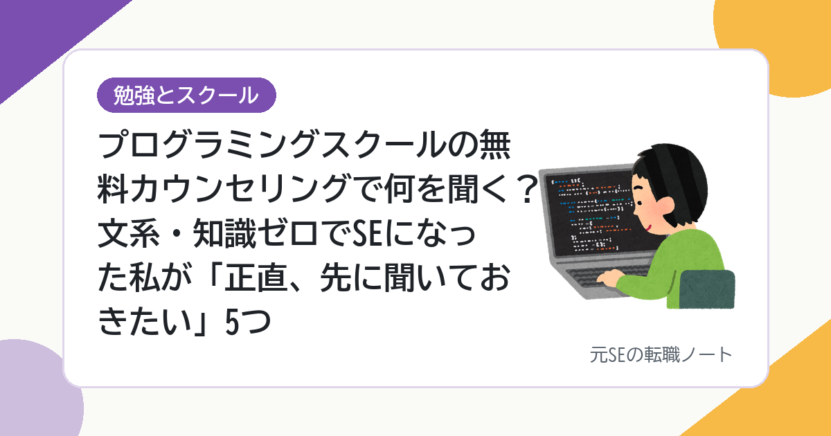 プログラミングスクールの無料カウンセリングで何を聞く？文系・知識ゼロでSEになった私が「正直、先に聞いておきたい」5つ