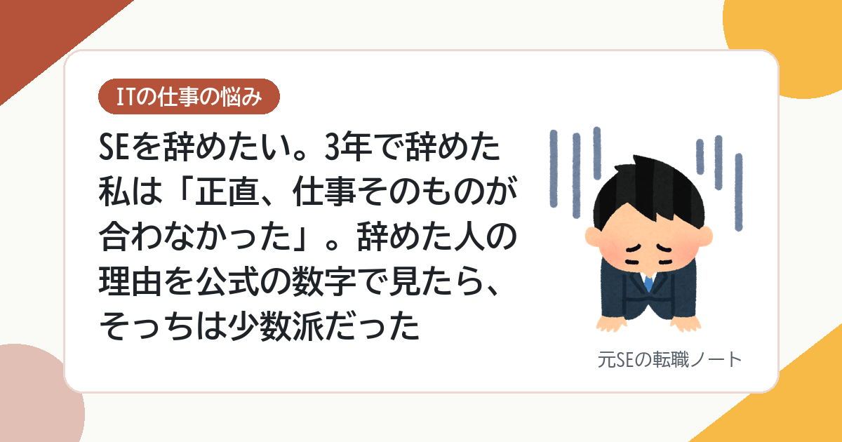 SEを辞めたい。3年で辞めた私は「正直、仕事そのものが合わなかった」。辞めた人の理由を公式の数字で見たら、そっちは少数派だった