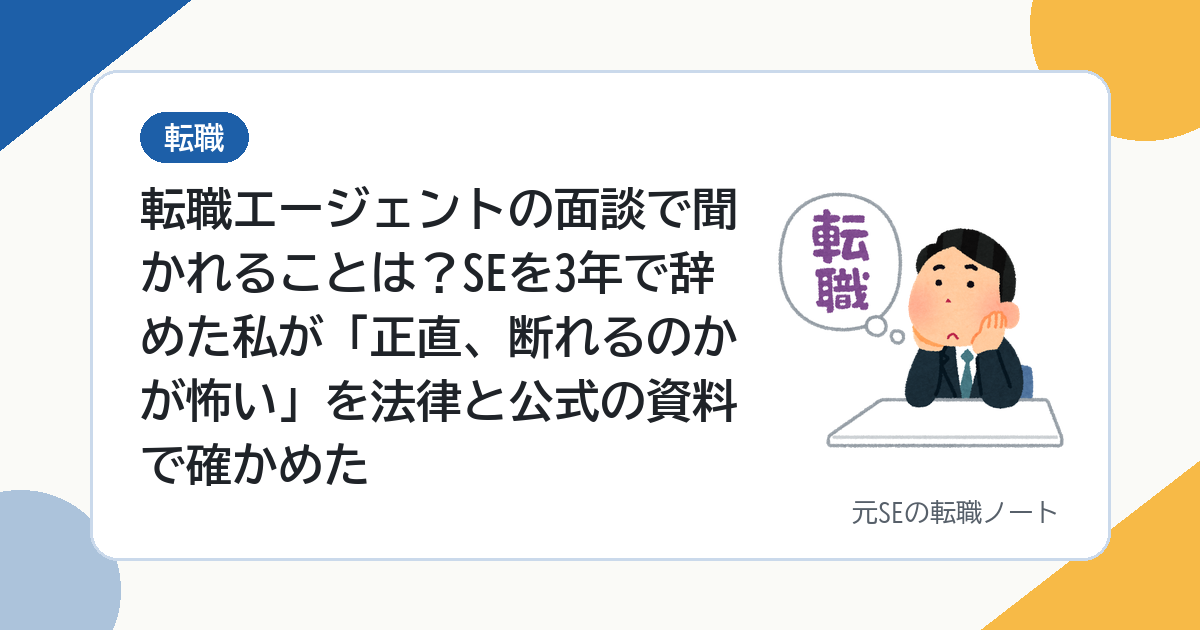 転職エージェントの面談で聞かれることは？SEを3年で辞めた私が「正直、断れるのかが怖い」を法律と公式の資料で確かめた
